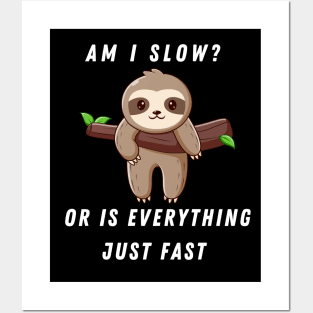 AM I SLOW OR IS EVERYTHING JUST FAST SLOTH SAYS Posters and Art